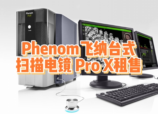 深圳世纪远景推出Phenom飞纳Pro X电镜租售服务：纳米级检测+灵活方案，助力科研与工业降本增效